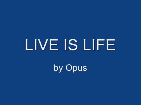 Live is Life – Opus